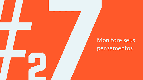 Dica #27: Monitore seus pensamentos